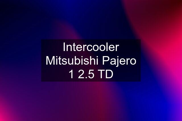 Intercooler Mitsubishi Pajero 1 2.5 TD