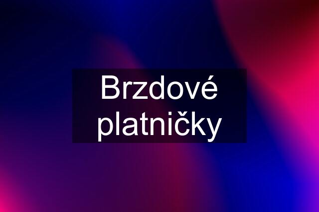 Brzdové platničky