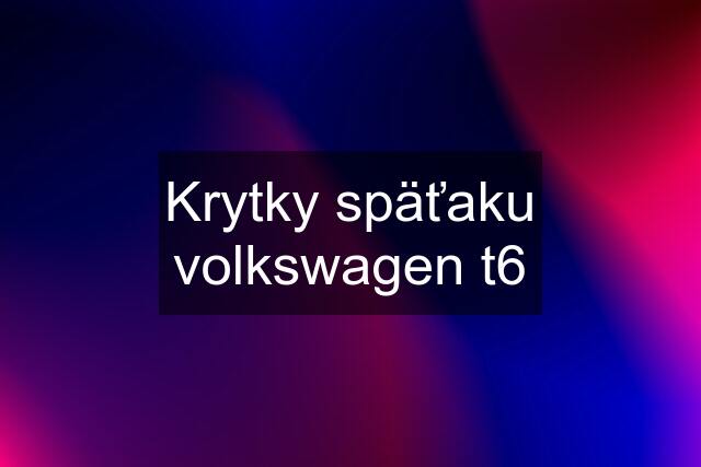 Krytky späťaku volkswagen t6