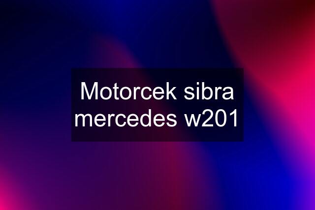 Motorcek sibra mercedes w201