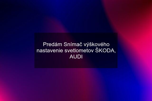 Predám Snímač výškového nastavenie svetlometov ŠKODA, AUDI