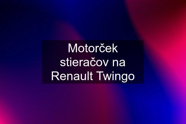 Motorček stieračov na Renault Twingo