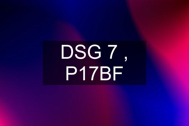 DSG 7 , P17BF