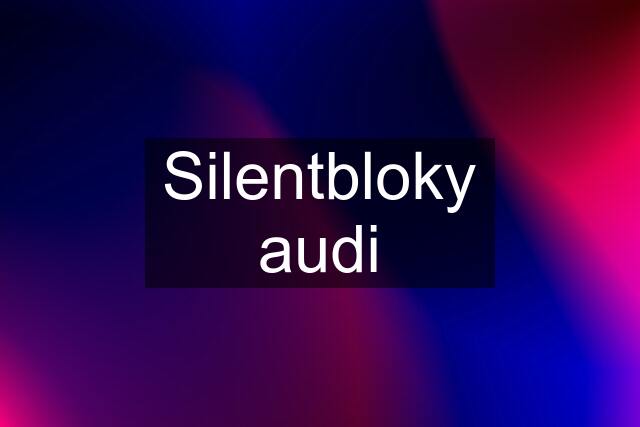 Silentbloky audi