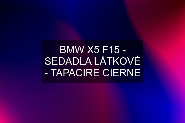 BMW X5 F15 - SEDADLA LÁTKOVÉ - TAPACIRE CIERNE