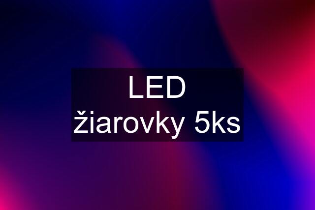 LED žiarovky 5ks