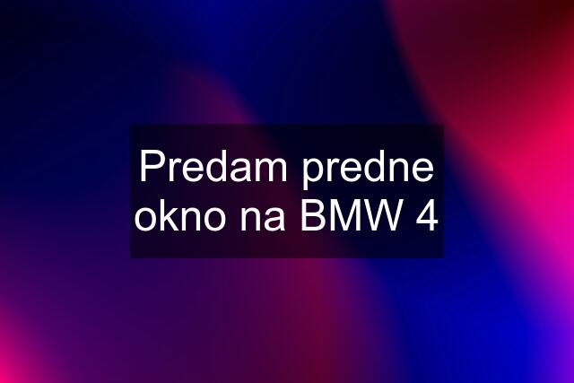 Predam predne okno na BMW 4