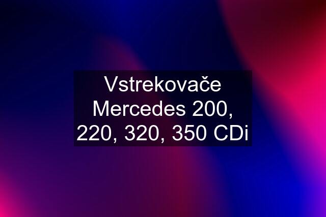 Vstrekovače Mercedes 200, 220, 320, 350 CDi