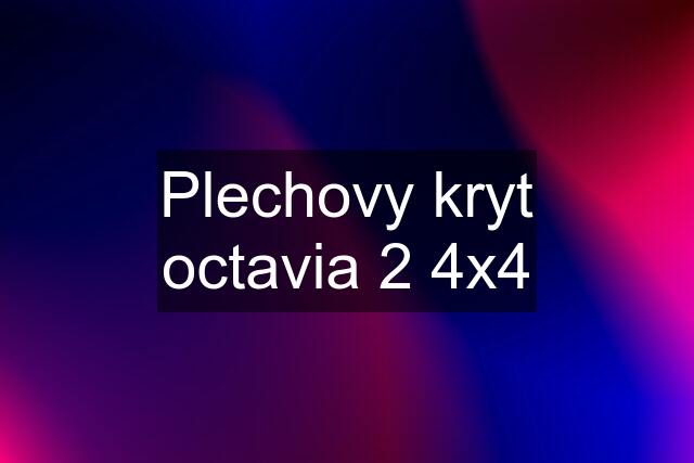 Plechovy kryt octavia 2 4x4