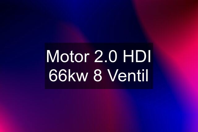 Motor 2.0 HDI 66kw 8 Ventil