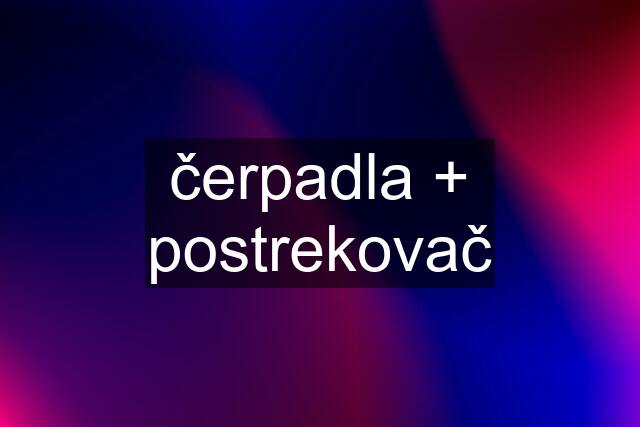 čerpadla + postrekovač