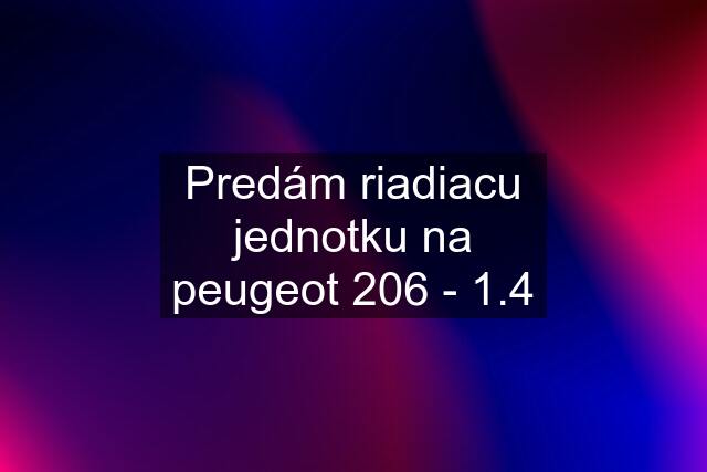 Predám riadiacu jednotku na peugeot 206 - 1.4