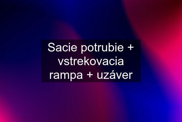 Sacie potrubie + vstrekovacia rampa + uzáver