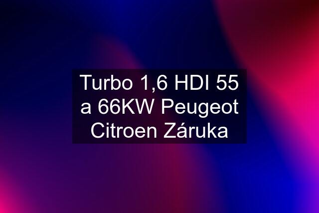 Turbo 1,6 HDI 55 a 66KW Peugeot Citroen Záruka