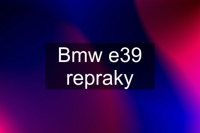 Bmw e39 repraky