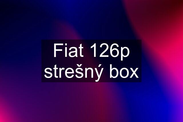 Fiat 126p strešný box