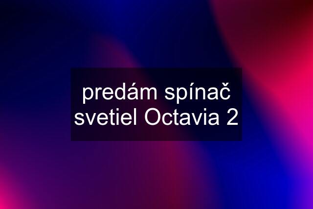 predám spínač svetiel Octavia 2