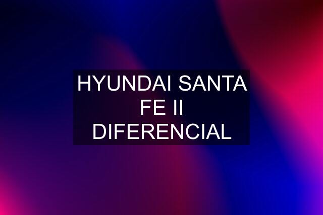 HYUNDAI SANTA FE II DIFERENCIAL