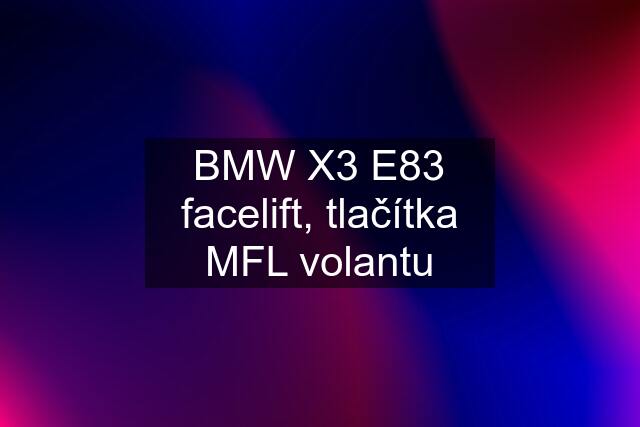 BMW X3 E83 facelift, tlačítka MFL volantu