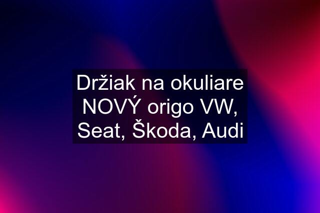 Držiak na okuliare NOVÝ origo VW, Seat, Škoda, Audi