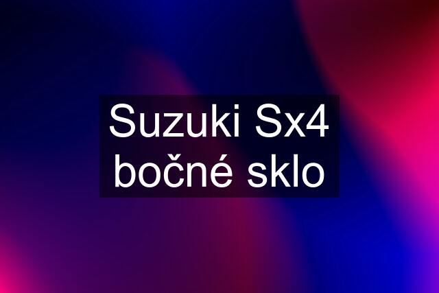 Suzuki Sx4 bočné sklo