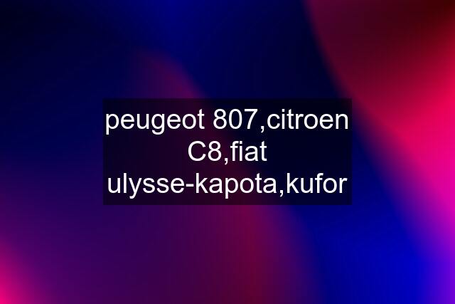 peugeot 807,citroen C8,fiat ulysse-kapota,kufor