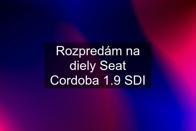 Rozpredám na diely Seat Cordoba 1.9 SDI