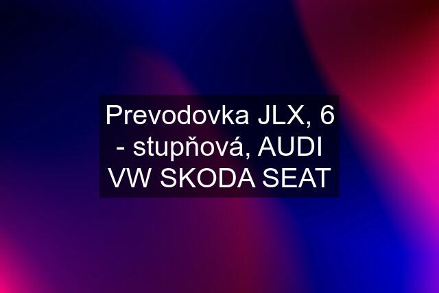 Prevodovka JLX, 6 - stupňová, AUDI VW SKODA SEAT