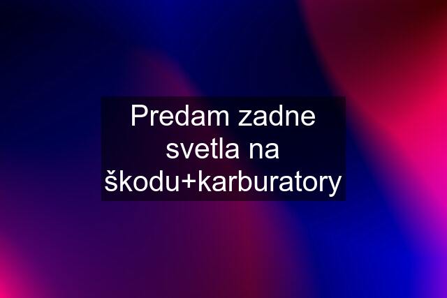 Predam zadne svetla na škodu+karburatory