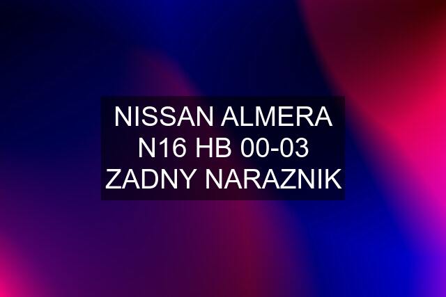 NISSAN ALMERA N16 HB 00-03 ZADNY NARAZNIK