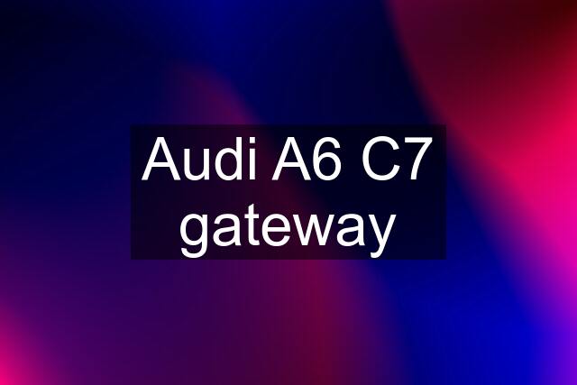 Audi A6 C7 gateway