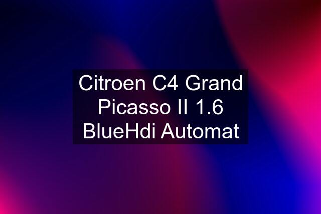 Citroen C4 Grand Picasso II 1.6 BlueHdi Automat