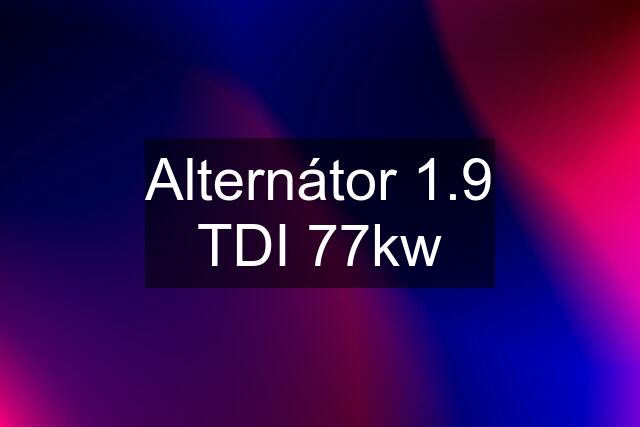 Alternátor 1.9 TDI 77kw