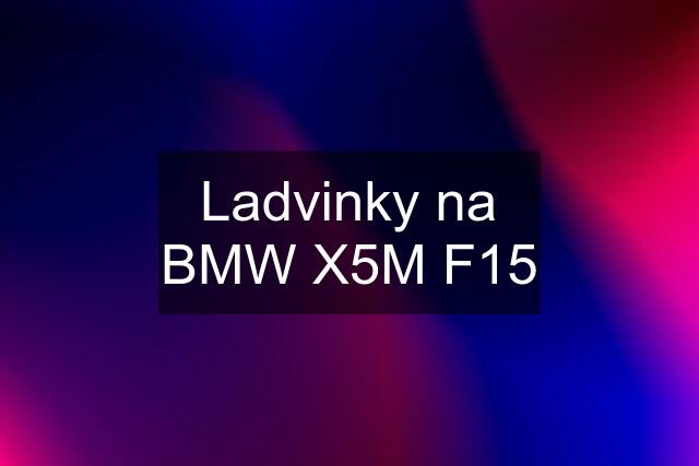 Ladvinky na BMW X5M F15