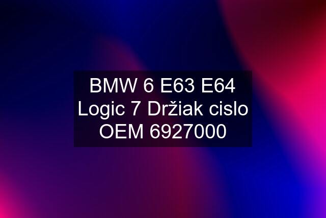 BMW 6 E63 E64 Logic 7 Držiak cislo OEM 6927000