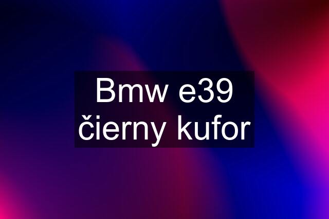 Bmw e39 čierny kufor