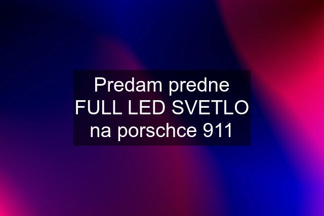 Predam predne FULL LED SVETLO na porschce 911