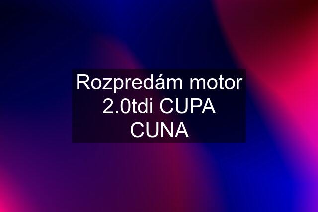 Rozpredám motor 2.0tdi CUPA CUNA