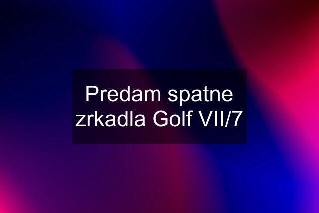 Predam spatne zrkadla Golf VII/7