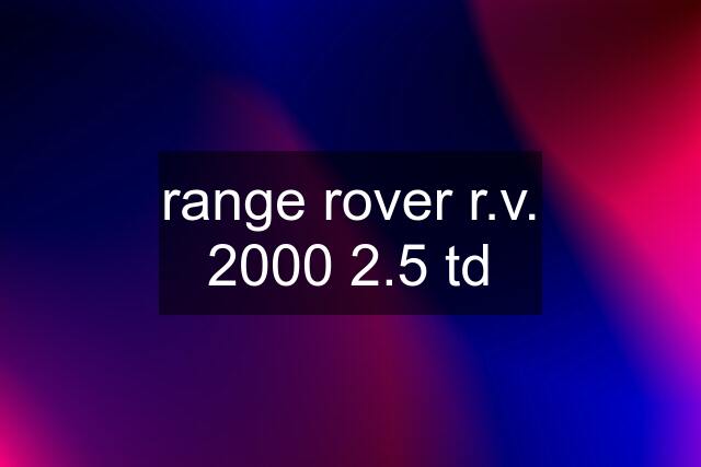 range rover r.v. 2000 2.5 td