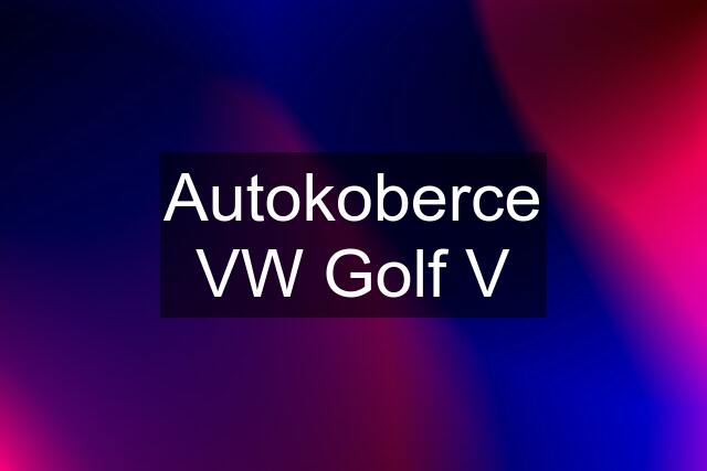 Autokoberce VW Golf V