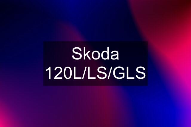 Skoda 120L/LS/GLS