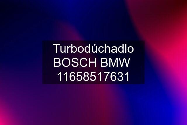 Turbodúchadlo BOSCH BMW  11658517631