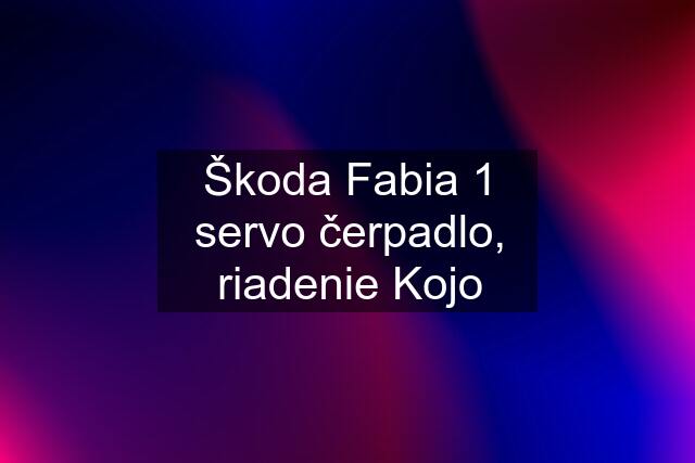 Škoda Fabia 1 servo čerpadlo, riadenie Kojo