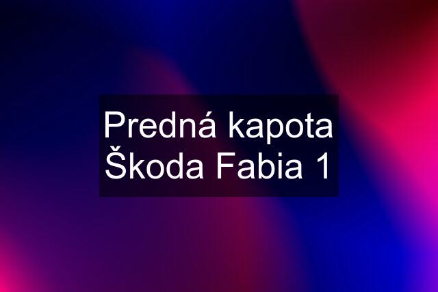 Predná kapota Škoda Fabia 1