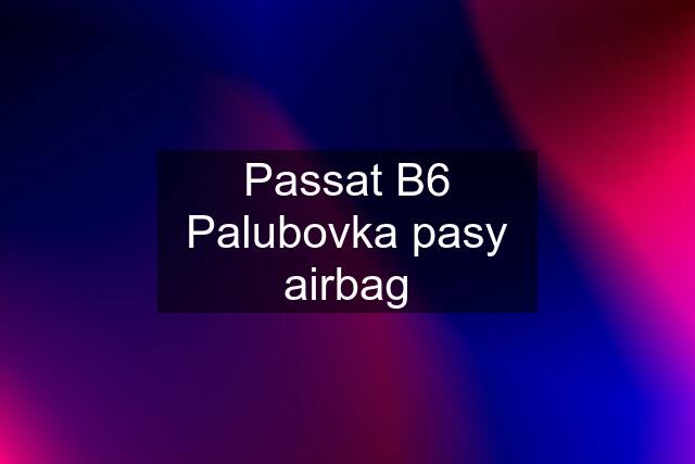 Passat B6 Palubovka pasy airbag