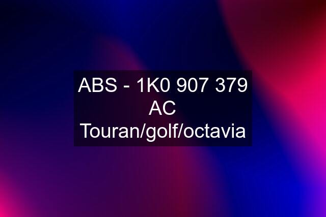 ABS - 1K0 907 379 AC Touran/golf/octavia