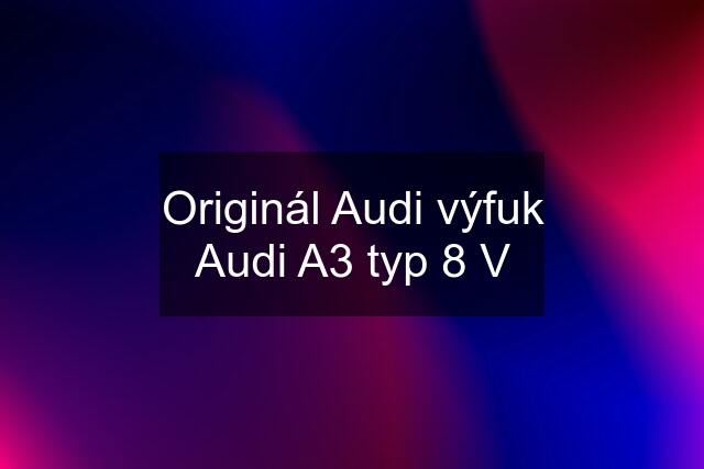 Originál Audi výfuk Audi A3 typ 8 V