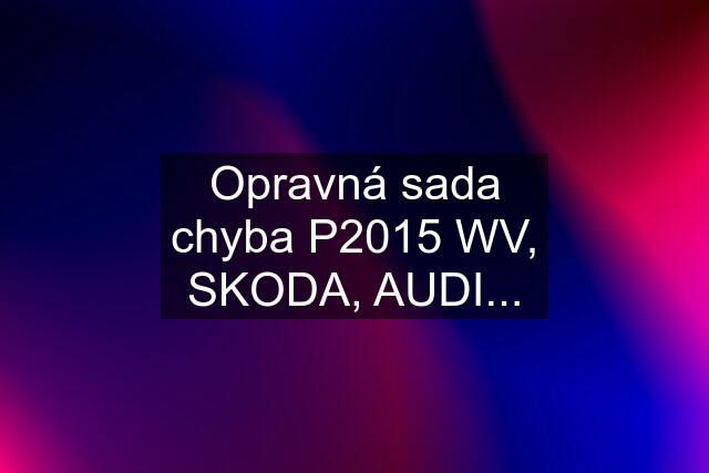 Opravná sada chyba P2015 WV, SKODA, AUDI...