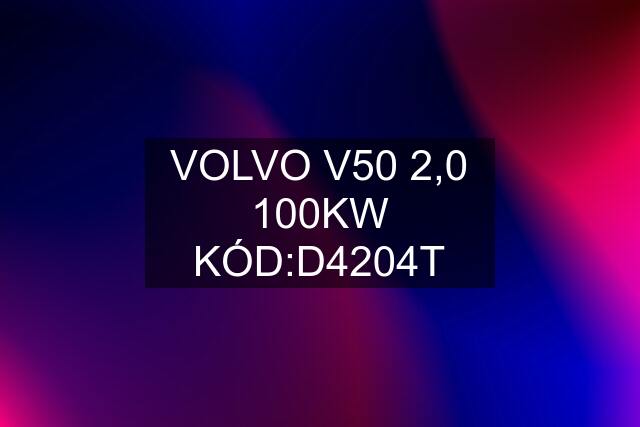 VOLVO V50 2,0 100KW KÓD:D4204T